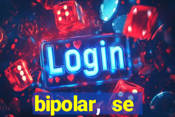 bipolar, se arrepende do que faz